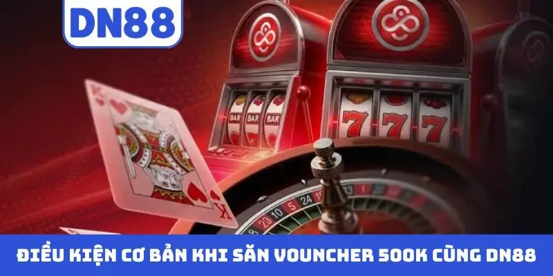 Điều kiện cơ bản khi săn vouncher 500K cùng DN88